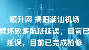 顺升网 揭阳潮汕机场跑道被雷劈坏致多航班延误，目前已完成抢修