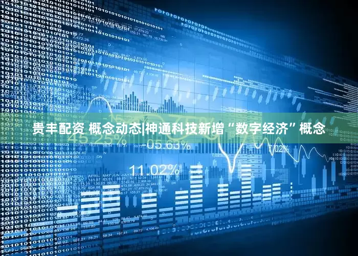 贵丰配资 概念动态|神通科技新增“数字经济”概念
