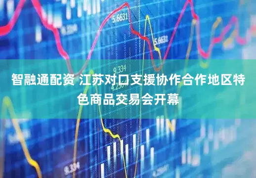 智融通配资 江苏对口支援协作合作地区特色商品交易会开幕