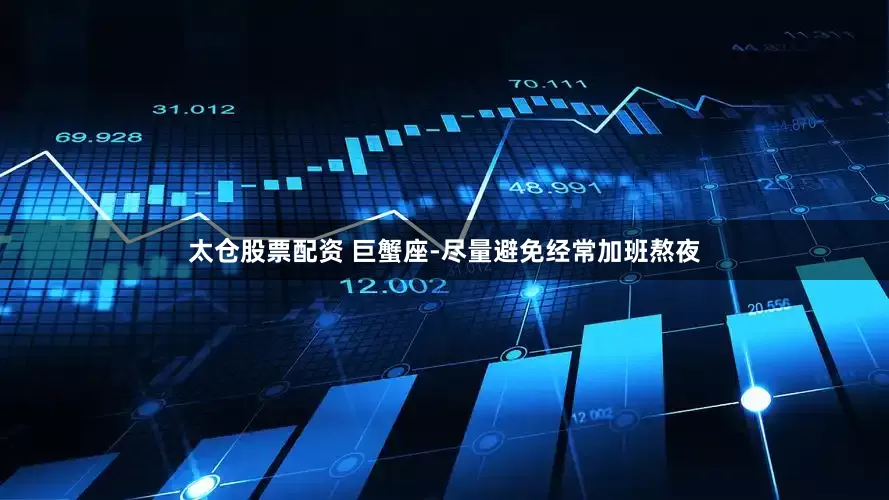 太仓股票配资 巨蟹座-尽量避免经常加班熬夜